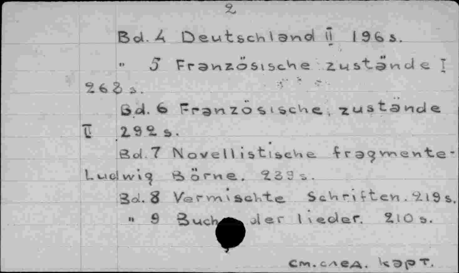 ﻿%
Bd À Öeu t scV-> \ 9noi U I9bs.
••	5 Französische zustande T
2€ 2i s.
bol. b Frg nzo$l%cht- •jusFsnde î .19* b-
Sd.7 Novellistische ^гэ^п^еуЛе-Ludwig *iorwe. Î33s.
äd. 8 V<a г vyx v aeVte. S Г > Ft. evi . *2 l 9 s.
S Bucr^^^der hedef 21.10 ъ.
См.след. ЧэрТ.